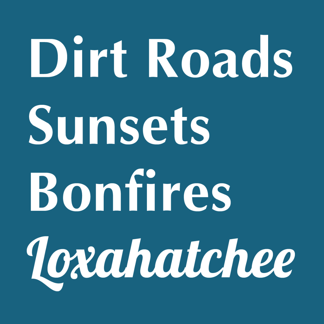 Loxahatchee "Dirt Roads, Sunsets, Bonfires" White Vinyl Transfer Decal